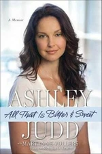 All That Is Bitter & Sweet: A Memoir - Hardcover By Ashley Judd - VERY GOOD