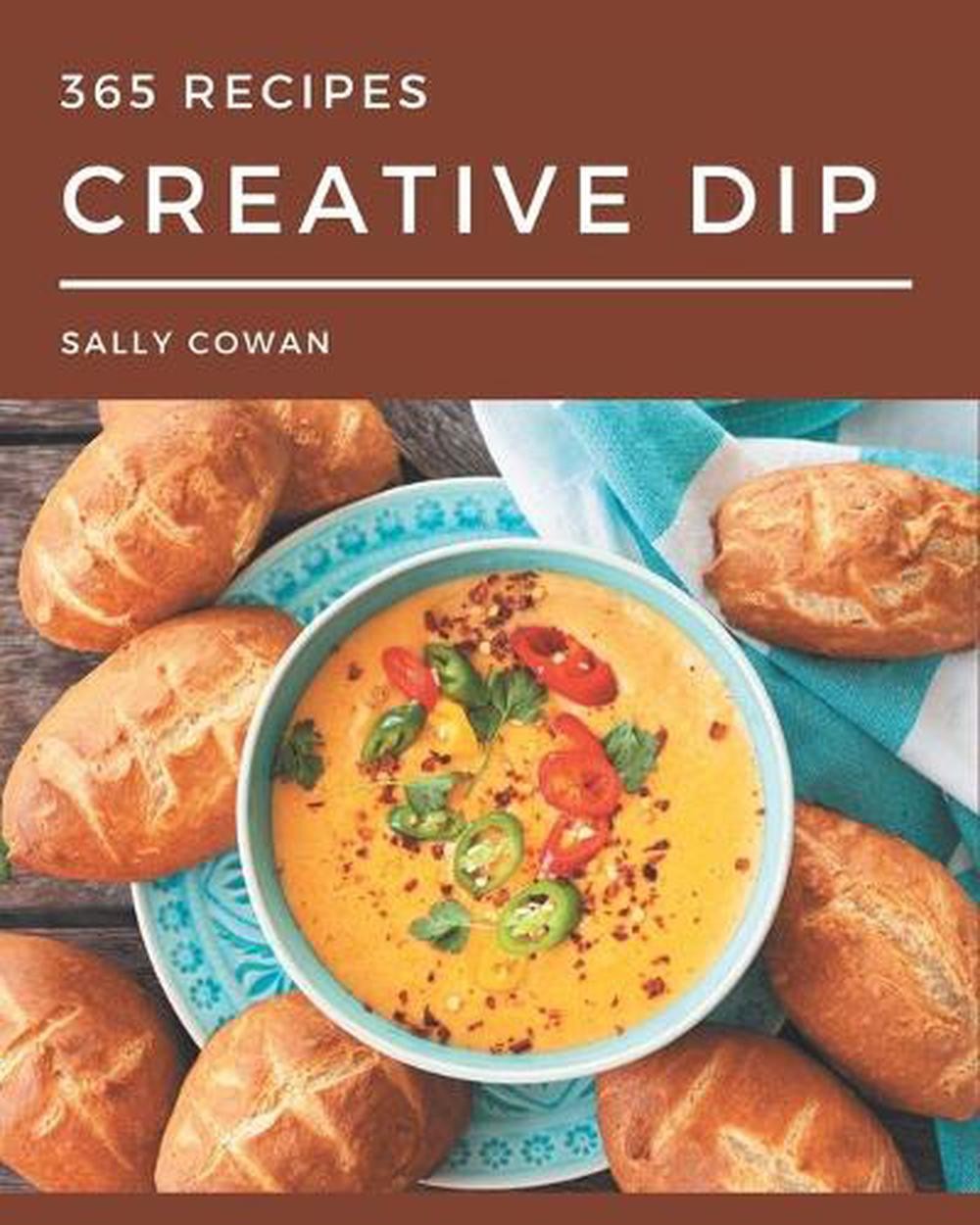 365 Easy & Tasty Dip Recipes for Every Occasion by Sally Cowan Pape