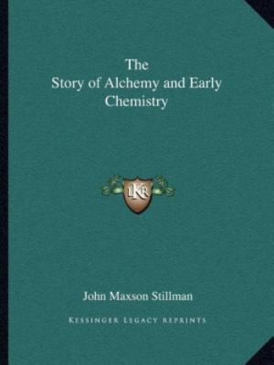 The Story of Alchemy and Early Chemistry by Stillman, John Maxson