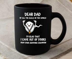 Dear Dad Of All The Balls In The World I M Glad That I Came Out Of Yours Ceramic Ebay