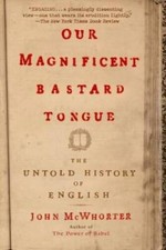 Our Magnificent Bastard Tongue: The Untold Hi...