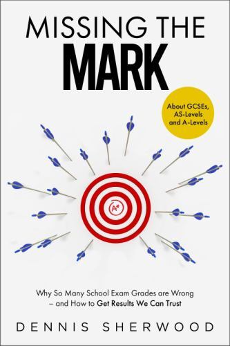 Missing the Mark : Why So Many School Exam Grades Are Wrong - and How to Get ...