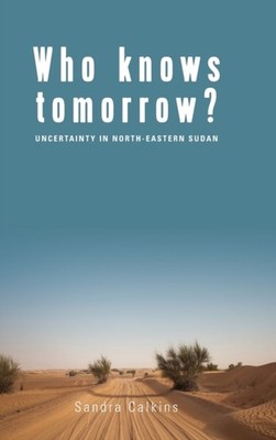 Who Knows Tomorrow?: Uncertainty in North-Eastern  by Sandra Calkins HARDBACK