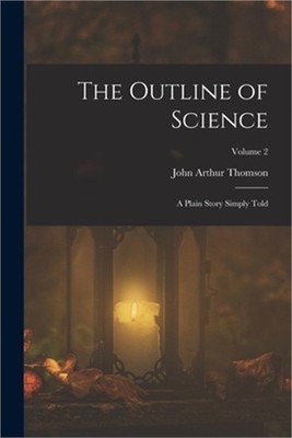 The Outline of Science: A Plain Story Simply Told; Volume 2 (Paperback or Softba
