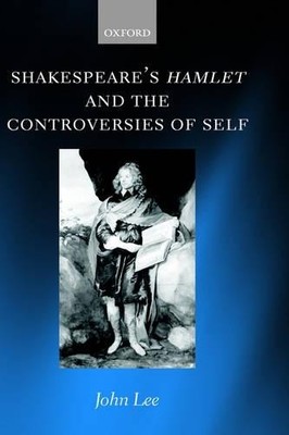 Shakespeare's Hamlet and the Controversies of Self by John Lee - 9780198185048