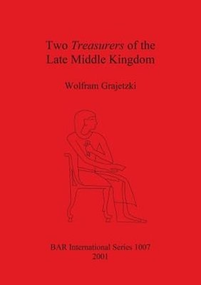 Two Treasurers of the Late Middle Kingdom (Egypt) by Wolfram Grajetzki: New