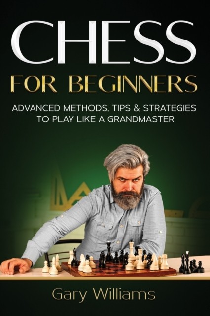 Chess for Beginners: Advanced Methods, Tips &  by Gary Williams PAPERBACK