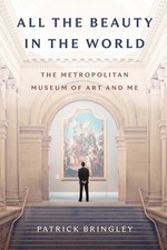 All the Beauty in the World: The Metropolitan Museum of Art and Me -- Patrick Br