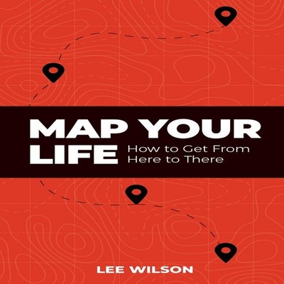 Map Your Life Getting from Here to There Lee Wilson Paperback Ama