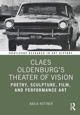 Claes Oldenburg's Theater of Vision: Poetry, Sc, Rottner, Rottner,..