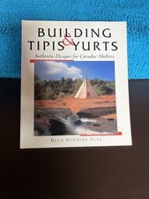 Building Tipis & Yurts. Authentic Designs For Circular Shelters.