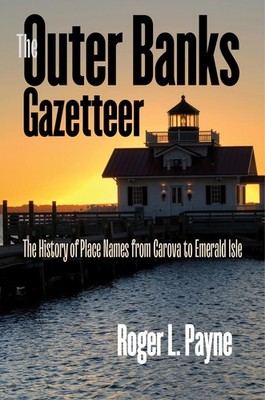 The Outer Banks Gazetteer: The History of Place Names from Carova to Emerald...
