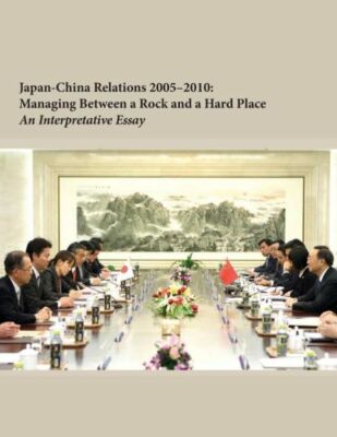 Japan-China Relations 2005-2010: Managing Between A Rock And A Hard Place