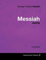 George Frideric Handel | George Frideric Handel - Messiah - HWV56 - A Full Score