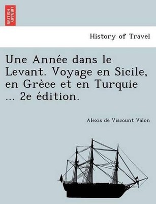 Une Annee dans le Levant. Voyage en Sicile, en Grece et en Turquie ... 2e editio