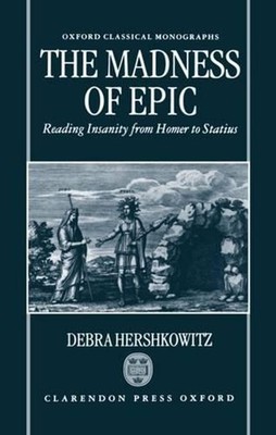The Madness of Epic: Reading Insanity from Homer to Statius by Debra Hershkowitz