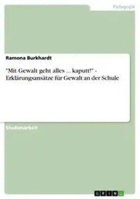 Ramona Burkhardt | Mit Gewalt geht alles ... kaputt! - Erklärungsansätze für...