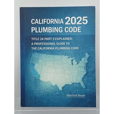 California 2025 Plumbing Code Title 24 Part 5 Explained Manfred Bauer Paperback