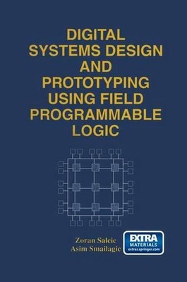 Digital Systems Design and Prototyping Using Field Programmable Logic by Zoran S