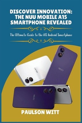 Discover Innovation: The NUU Mobile A15 Smartphone Revealed: The Ultimate Guide