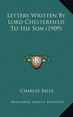 LETTERS WRITTEN BY LORD CHESTERFIELD TO HIS SON (1909) By Charles Sayle **NEW**