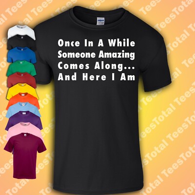 T-SHIRT Once In A While Someone Amazing Comes Along And Here I Am