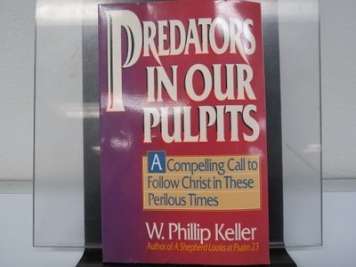 PREDATORS IN OUR PULPITS: A COMPELLING CALL TO FOLLOW By W. Phillip Keller *VG+*