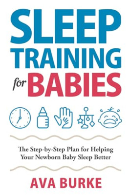 Sleep Training for Babies: the Step-By-Step Plan for He -  NEW Ava Burke 2020