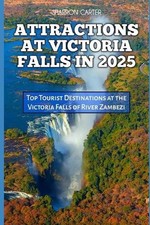 Attractions at Victoria Falls in 2025: Top Tourist Destinations at the Victoria 