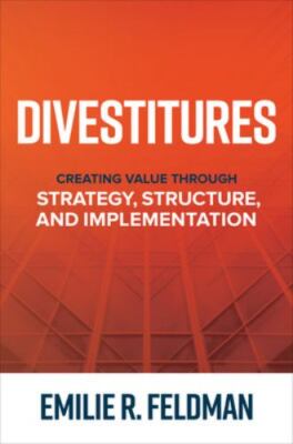 Divestitures : Creating Value Through Strategy, Structure, and Implementation...