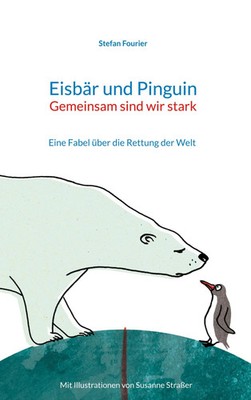 Eisbär und Pinguin Eine Fabel über die Rettung der Welt Stefan Fourier Buch 2021