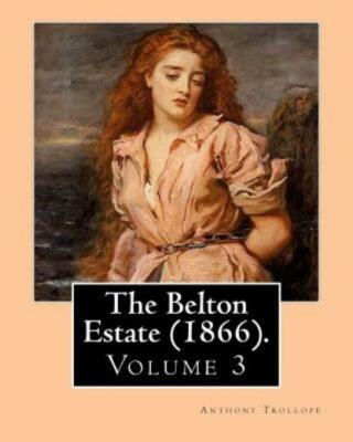 The Belton Estate (1866)  By: Anthony Trollope (Volume 3): Novel (In Three ...