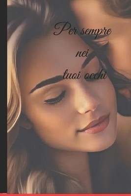 Per sempre nei tuoi occhi: Raccolta di poesie d'amore by Alexa Battaglini Paperb