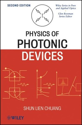 Physics of Photonic Devices (Wiley Series in Pure and Applied Optics) by Chuang