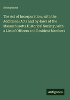Anonymous | The Act Of Incorporation, With The Additional Acts And By-Laws Of...