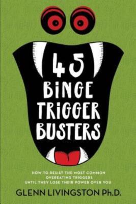 45 Binge Trigger Busters: How To Resist The Most Common Overeating Triggers...