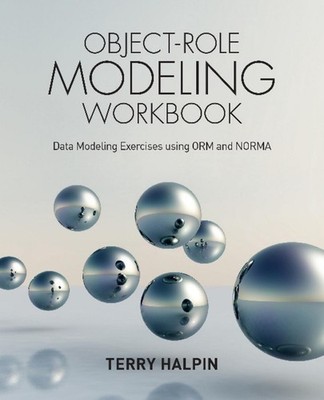 Object-Role Modeling Workbook: Data Modeling Exercises using ORM and NORMA by Dr