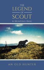The Legend of Scout: A Hunting Dog by An Old Hunter Hardcover Book