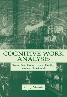 Cognitive Work Analysis: Toward Safe, Productive, and Healthy Computer-Based...