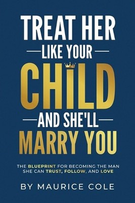 Treat Her Like Your Child and She'll Marry You by Maurice Cole Paperback Book