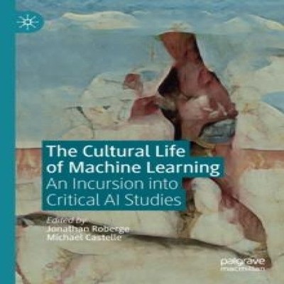 The Cultural Life of Machine Learning An Incursion into Critical