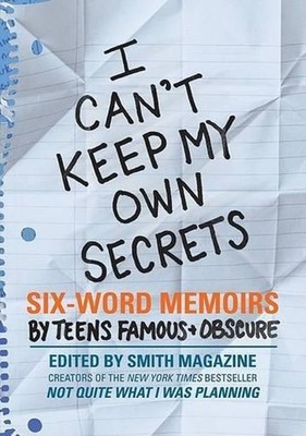 I Can't Keep My Own Secrets: Six-Word Memoirs by Teens Famous & Obscure by Larry