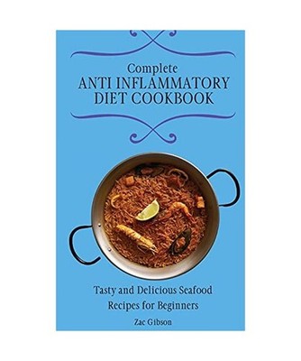 Complete Anti Inflammatory Diet Cookbook: Tasty and Delicious Seafood Recipes fo