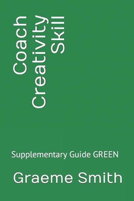 Coach Creativity Skill: Supplementary Guide GREEN by Graeme Smith (English) Pape