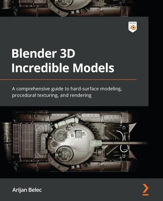 Blender 3D Incredible Models: A comprehensive guide to hard-surface modeling...