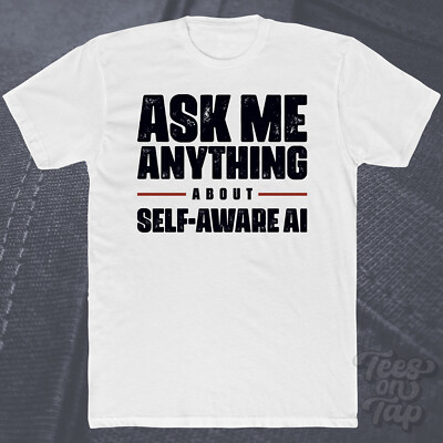 ASK ME ANYTHING ABOUT SELF-AWARE AI T-SHIRT artificial intelligence robotics
