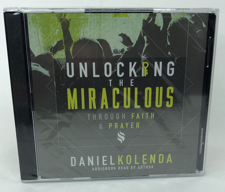 Unlocking The Miraculous Through Faith & Prayer - Daniel Kolenda - CD Audiobook