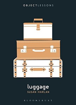 Luggage: Object Lessons - Susan Harlan