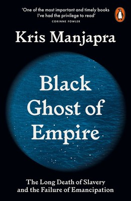 Black Ghost of Empire The Long Death of Slavery and the Failure of Emancipation