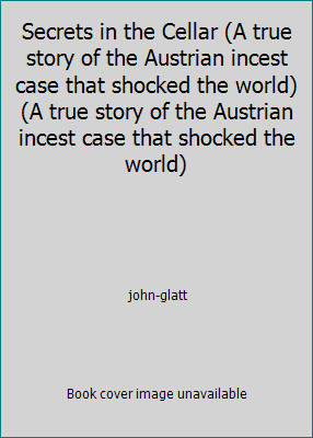 Secrets in the Cellar (A true story of the Austrian incest case that shocked...